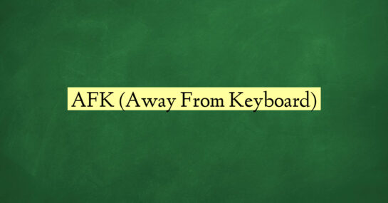 AFK (Away From Keyboard)