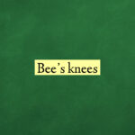Bee’s knees