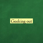 Geeking out