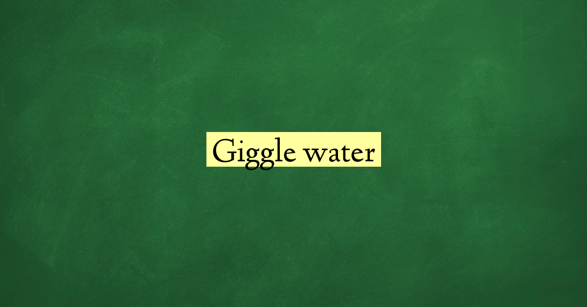 Giggle water - Definition, Meaning & Examples