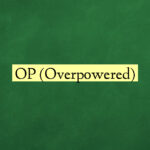 OP (Overpowered)