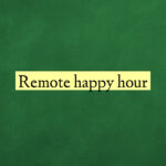 Remote happy hour